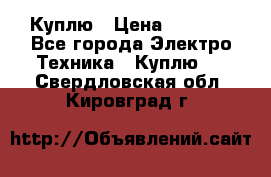 Куплю › Цена ­ 2 000 - Все города Электро-Техника » Куплю   . Свердловская обл.,Кировград г.